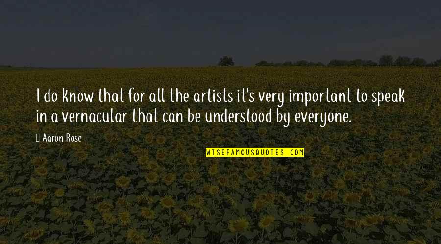 Everyone Important Quotes By Aaron Rose: I do know that for all the artists