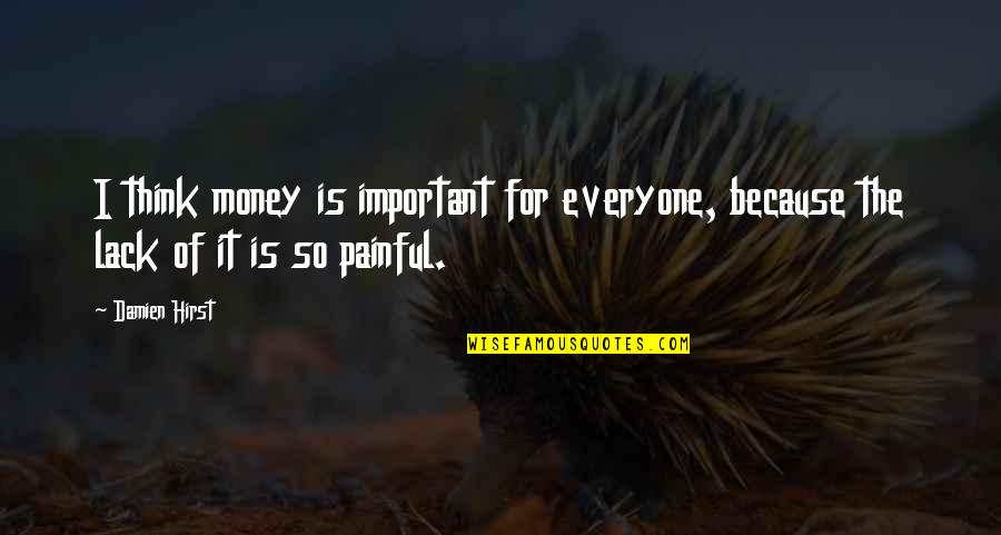 Everyone Important Quotes By Damien Hirst: I think money is important for everyone, because