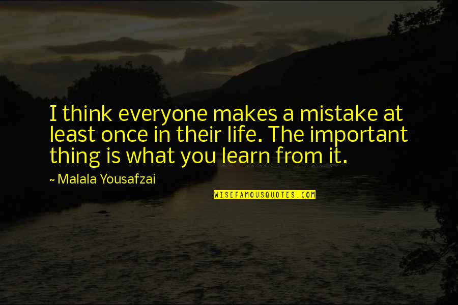 Everyone Important Quotes By Malala Yousafzai: I think everyone makes a mistake at least
