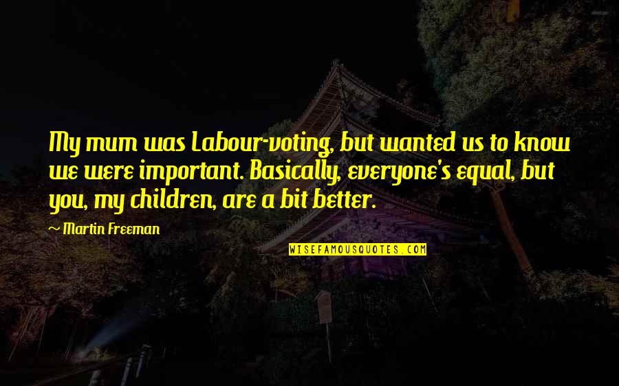 Everyone Important Quotes By Martin Freeman: My mum was Labour-voting, but wanted us to