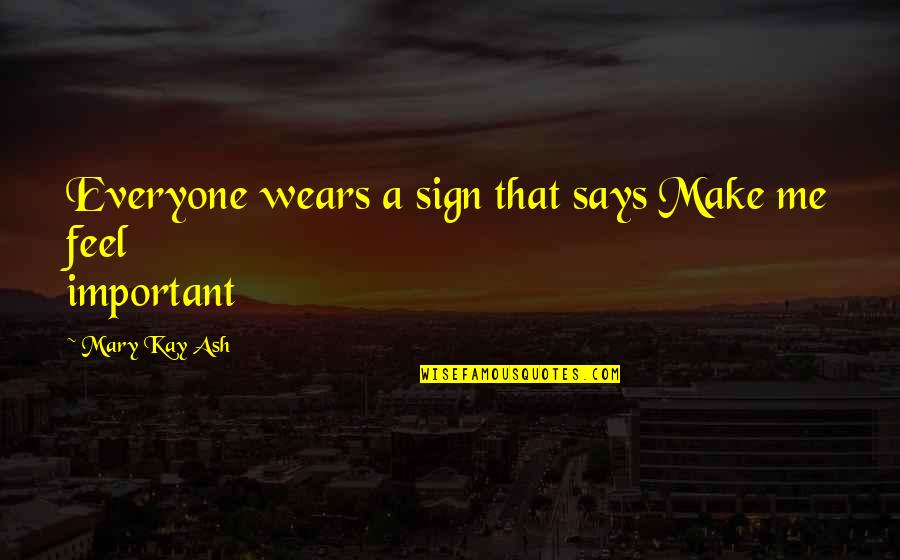 Everyone Important Quotes By Mary Kay Ash: Everyone wears a sign that says Make me