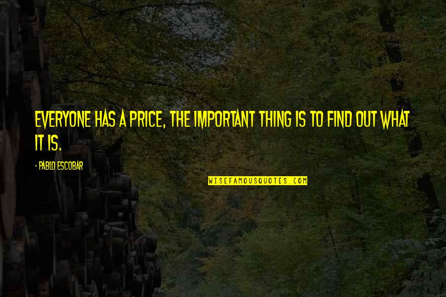 Everyone Important Quotes By Pablo Escobar: Everyone has a price, the important thing is