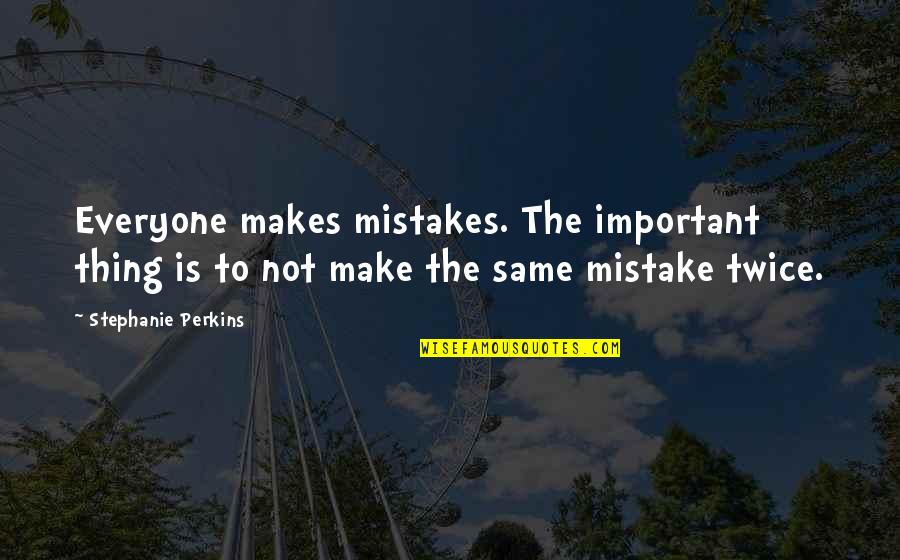 Everyone Important Quotes By Stephanie Perkins: Everyone makes mistakes. The important thing is to