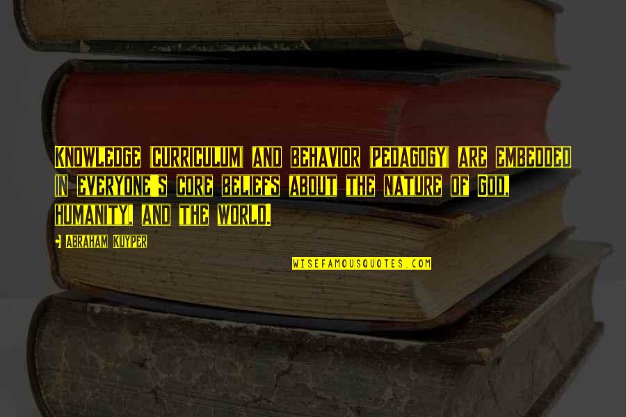 Everyone In The World Quotes By Abraham Kuyper: Knowledge (curriculum) and behavior (pedagogy) are embedded in Everyone In The World Quotes By Abraham Kuyper: Knowledge (curriculum) and behavior (pedagogy) are embedded in