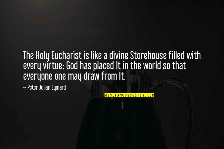 Everyone In The World Quotes By Peter Julian Eymard: The Holy Eucharist is like a divine Storehouse Everyone In The World Quotes By Peter Julian Eymard: The Holy Eucharist is like a divine Storehouse