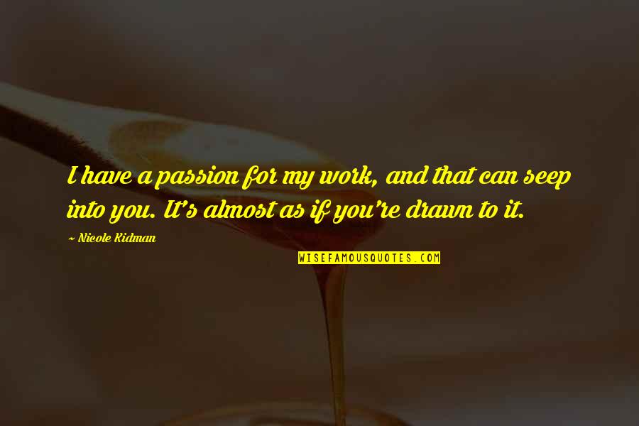 Everyone In Your Life Has A Purpose Quotes By Nicole Kidman: I have a passion for my work, and