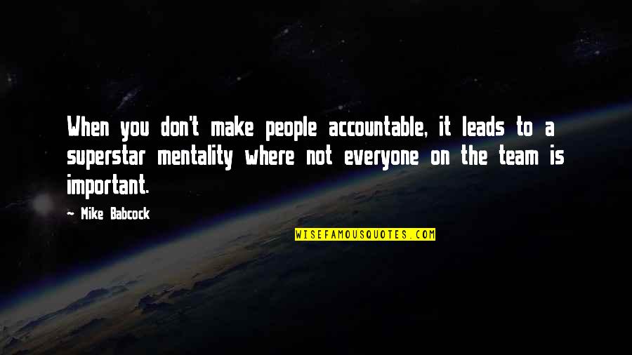 Everyone Is Accountable Quotes By Mike Babcock: When you don't make people accountable, it leads