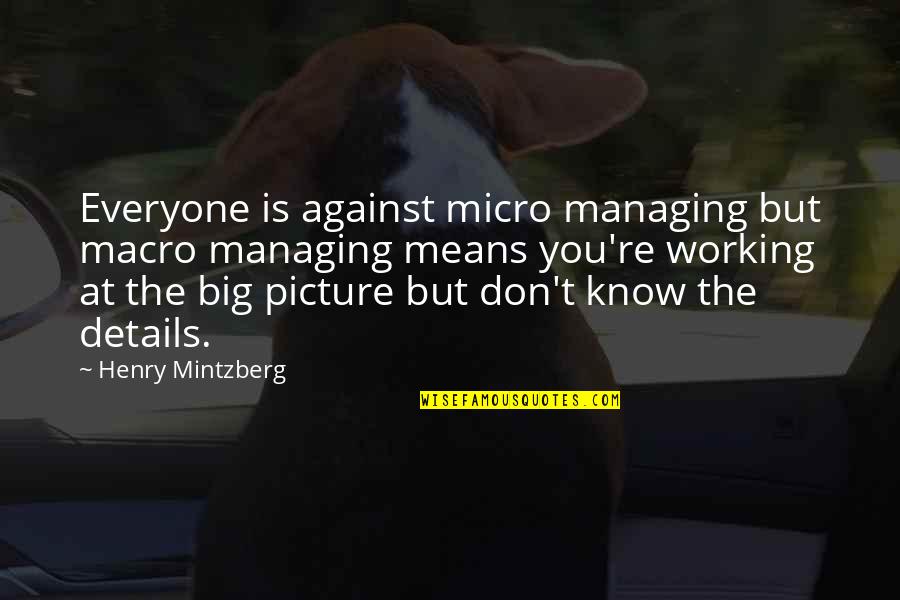 Everyone Is Against You Quotes By Henry Mintzberg: Everyone is against micro managing but macro managing Everyone Is Against You Quotes By Henry Mintzberg: Everyone is against micro managing but macro managing