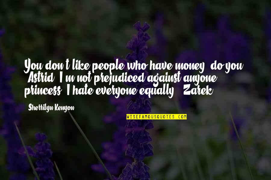 Everyone Is Against You Quotes By Sherrilyn Kenyon: You don't like people who have money, do