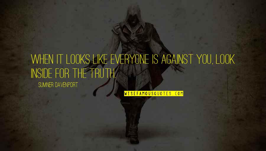Everyone Is Against You Quotes By Sumner Davenport: When it looks like everyone is against you, Everyone Is Against You Quotes By Sumner Davenport: When it looks like everyone is against you,