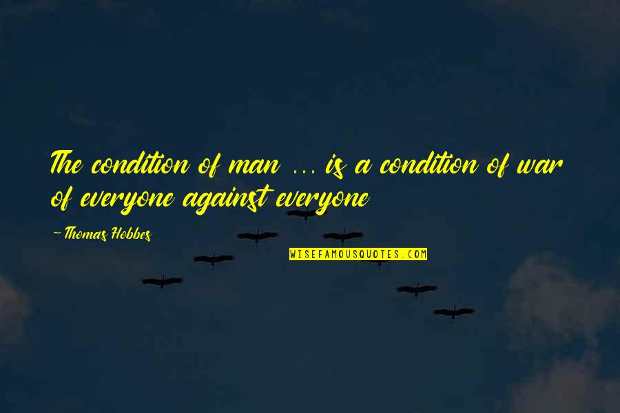Everyone Is Against You Quotes By Thomas Hobbes: The condition of man ... is a condition