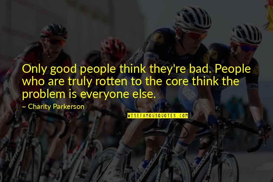 Everyone Is Bad Quotes By Charity Parkerson: Only good people think they're bad. People who