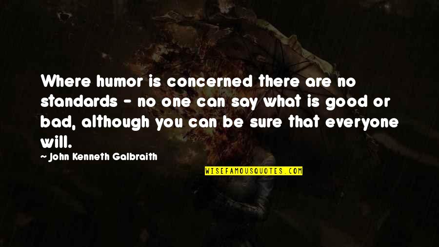 Everyone Is Bad Quotes By John Kenneth Galbraith: Where humor is concerned there are no standards