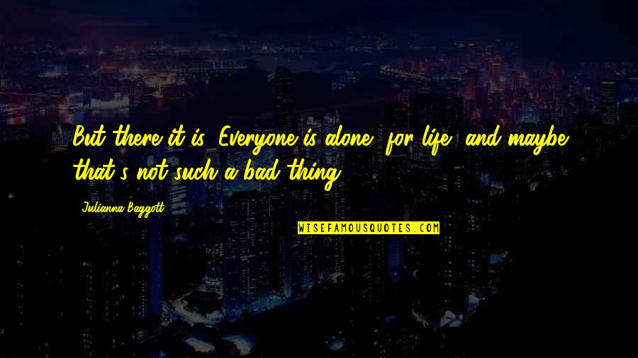Everyone Is Bad Quotes By Julianna Baggott: But there it is: Everyone is alone, for