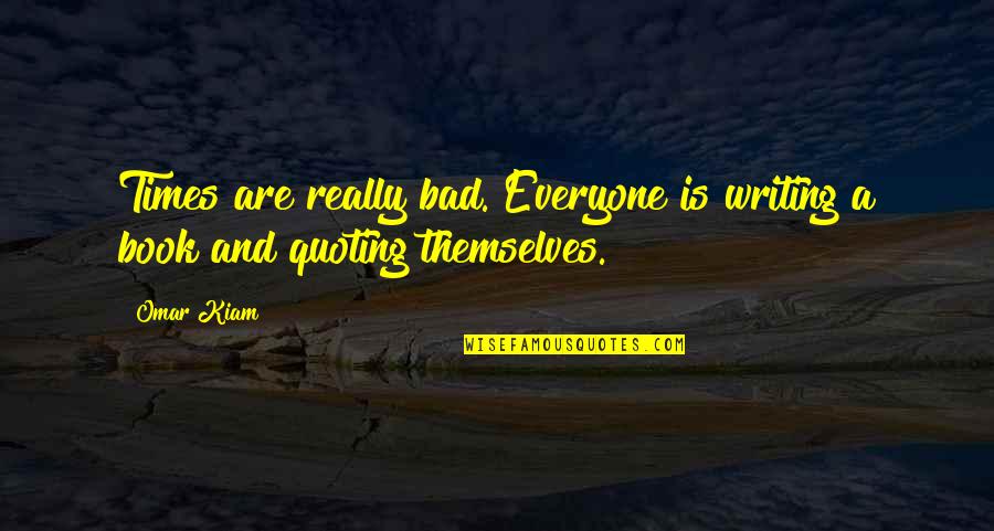 Everyone Is Bad Quotes By Omar Kiam: Times are really bad. Everyone is writing a