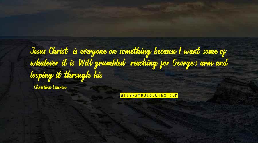 Everyone Is Beautiful Quotes By Christina Lauren: Jesus Christ, is everyone on something because I Everyone Is Beautiful Quotes By Christina Lauren: Jesus Christ, is everyone on something because I