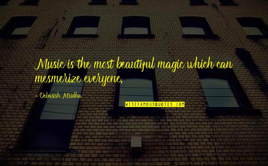 Everyone Is Beautiful Quotes By Debasish Mridha: Music is the most beautiful magic which can