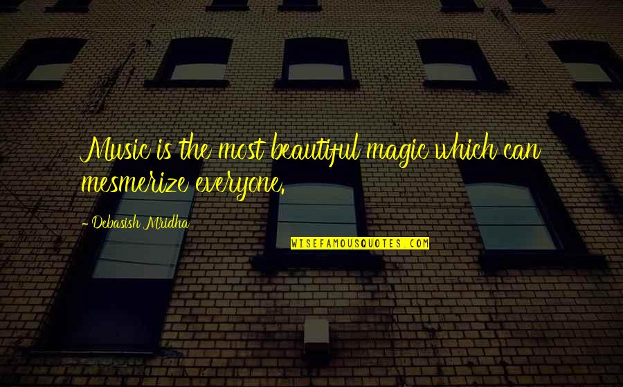 Everyone Is Beautiful Quotes By Debasish Mridha: Music is the most beautiful magic which can Everyone Is Beautiful Quotes By Debasish Mridha: Music is the most beautiful magic which can