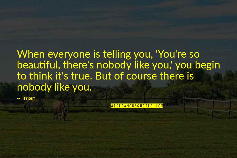 Everyone Is Beautiful Quotes By Iman: When everyone is telling you, 'You're so beautiful, Everyone Is Beautiful Quotes By Iman: When everyone is telling you, 'You're so beautiful,
