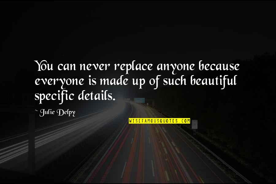 Everyone Is Beautiful Quotes By Julie Delpy: You can never replace anyone because everyone is Everyone Is Beautiful Quotes By Julie Delpy: You can never replace anyone because everyone is