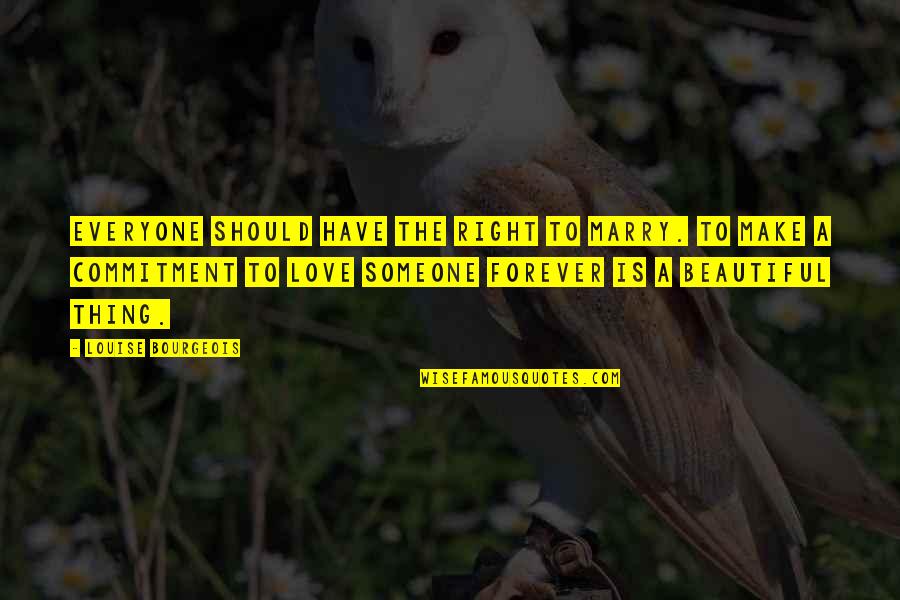 Everyone Is Beautiful Quotes By Louise Bourgeois: Everyone should have the right to marry. To Everyone Is Beautiful Quotes By Louise Bourgeois: Everyone should have the right to marry. To