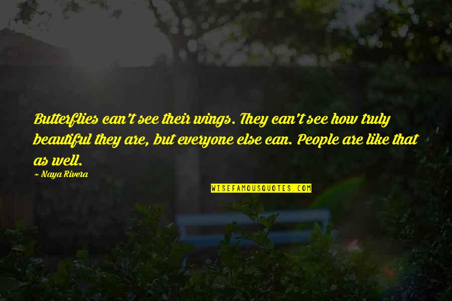 Everyone Is Beautiful Quotes By Naya Rivera: Butterflies can't see their wings. They can't see Everyone Is Beautiful Quotes By Naya Rivera: Butterflies can't see their wings. They can't see