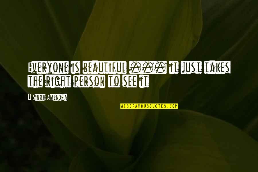 Everyone Is Beautiful Quotes By Singh Amendra: Everyone is beautiful ... it just takes the