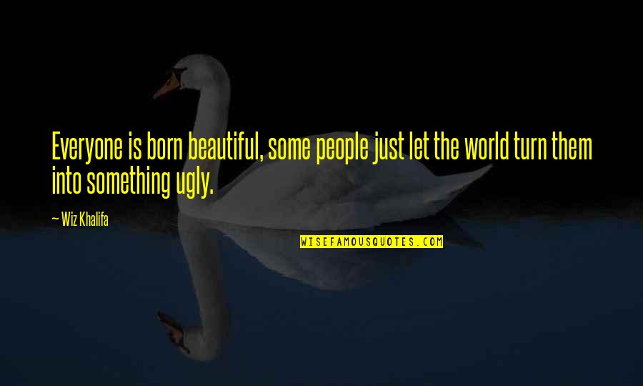 Everyone Is Born Beautiful Quotes By Wiz Khalifa: Everyone is born beautiful, some people just let