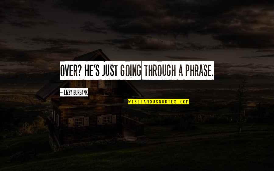 Everyone Is Busy In Their Life Quotes By Lizzy Burbank: over? He's just going through a phrase.