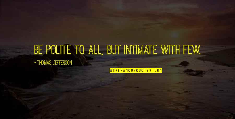 Everyone Is Created Equal Quote Quotes By Thomas Jefferson: Be polite to all, but intimate with few.