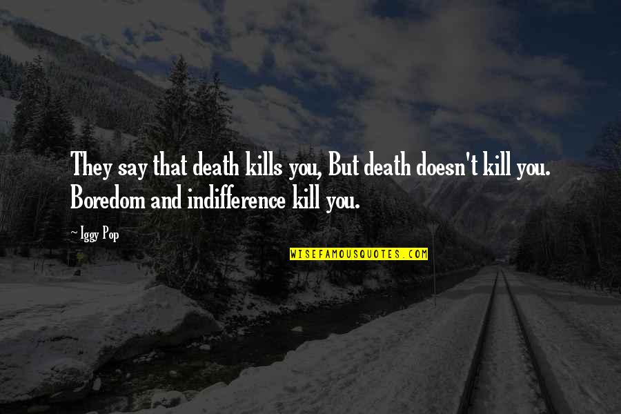 Everyone Is Entitled To Their Opinion Quote Quotes By Iggy Pop: They say that death kills you, But death Everyone Is Entitled To Their Opinion Quote Quotes By Iggy Pop: They say that death kills you, But death