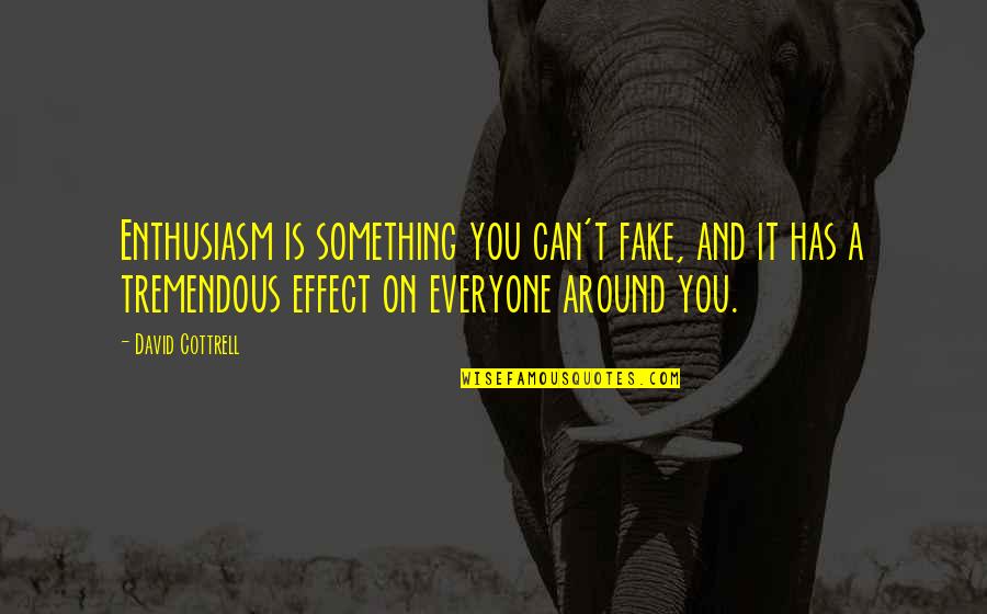 Everyone Is Fake Quotes By David Cottrell: Enthusiasm is something you can't fake, and it