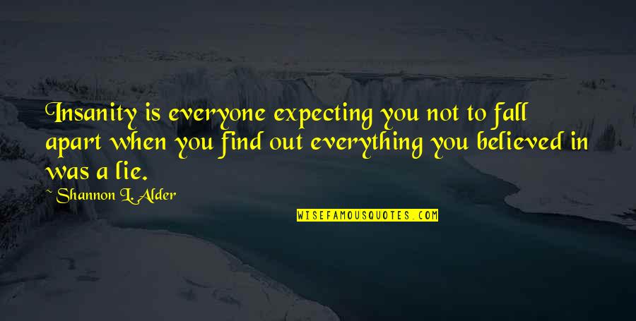 Everyone Is Fake Quotes By Shannon L. Alder: Insanity is everyone expecting you not to fall