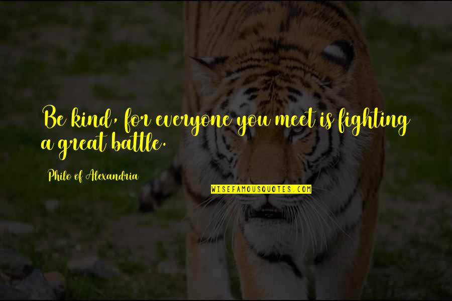 Everyone Is Fighting Their Own Battle Quotes By Philo Of Alexandria: Be kind, for everyone you meet is fighting