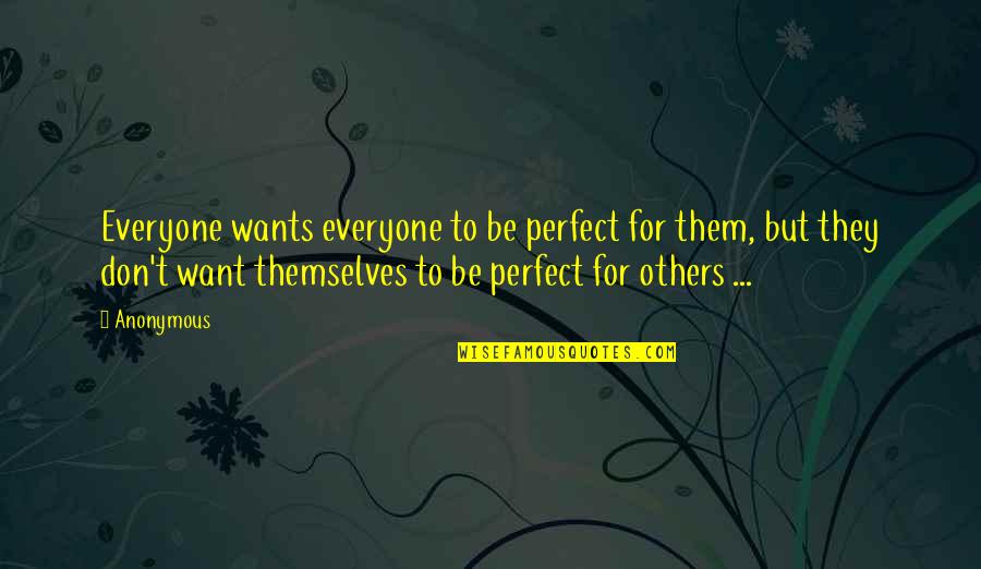 Everyone Is For Themselves Quotes By Anonymous: Everyone wants everyone to be perfect for them,