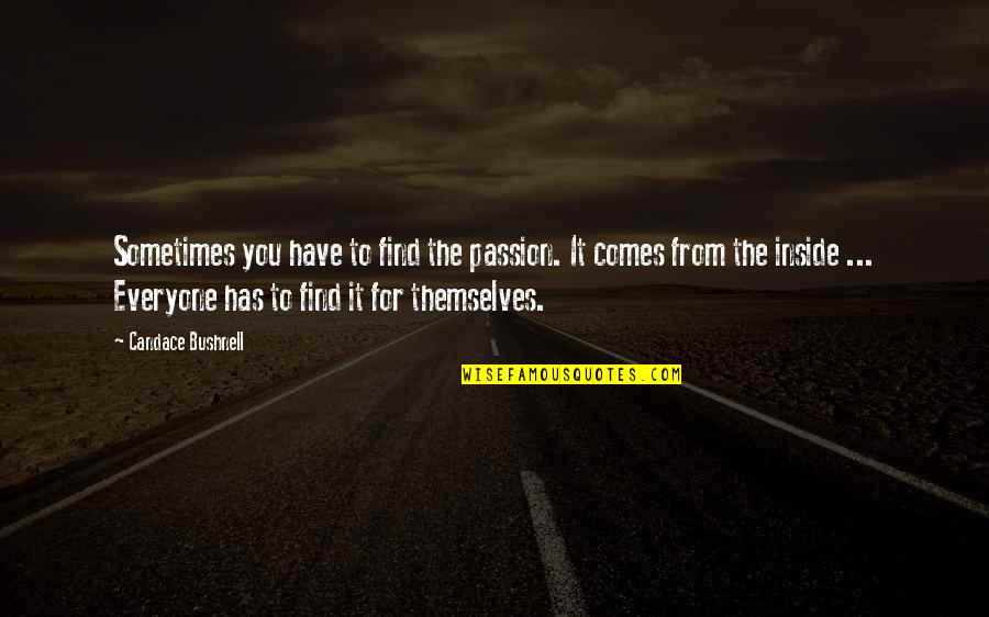 Everyone Is For Themselves Quotes By Candace Bushnell: Sometimes you have to find the passion. It