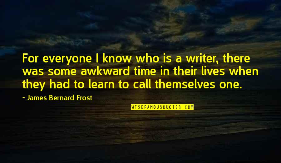 Everyone Is For Themselves Quotes By James Bernard Frost: For everyone I know who is a writer,