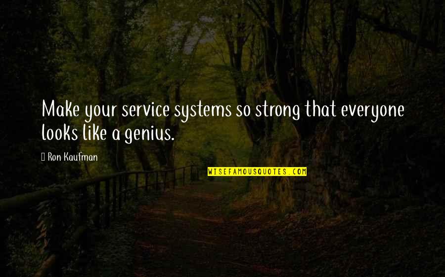 Everyone Is Genius Quotes By Ron Kaufman: Make your service systems so strong that everyone