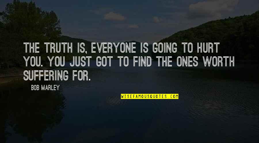 Everyone Is Going To Hurt You Quotes By Bob Marley: The truth is, everyone is going to hurt