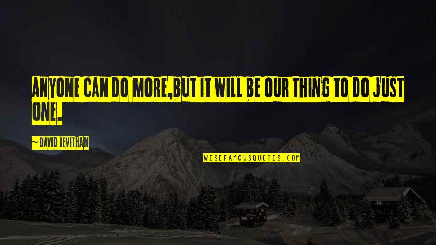 Everyone Is Going To Hurt You Quotes By David Levithan: Anyone can do more,but it will be our Everyone Is Going To Hurt You Quotes By David Levithan: Anyone can do more,but it will be our