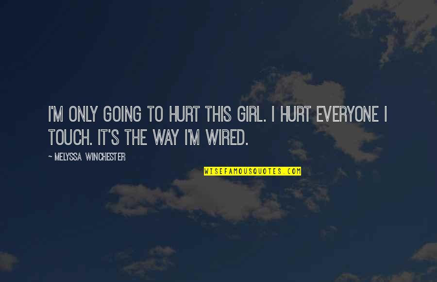 Everyone Is Going To Hurt You Quotes By Melyssa Winchester: I'm only going to hurt this girl. I Everyone Is Going To Hurt You Quotes By Melyssa Winchester: I'm only going to hurt this girl. I