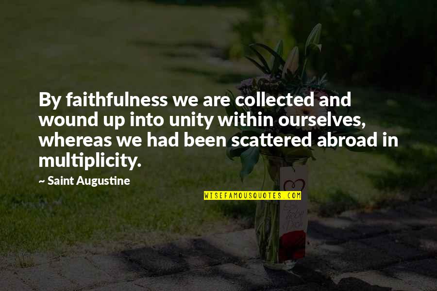 Everyone Is Going To Hurt You Quotes By Saint Augustine: By faithfulness we are collected and wound up Everyone Is Going To Hurt You Quotes By Saint Augustine: By faithfulness we are collected and wound up
