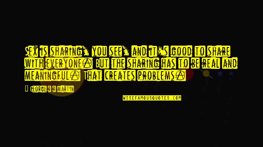 Everyone Is Good Quotes By George R R Martin: Sex is sharing, you see, and it's good Everyone Is Good Quotes By George R R Martin: Sex is sharing, you see, and it's good