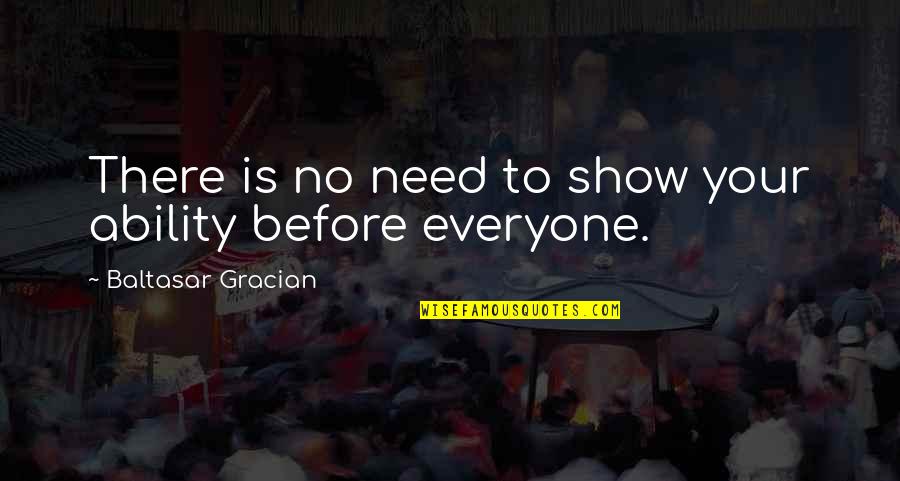 Everyone Is Human Quotes By Baltasar Gracian: There is no need to show your ability