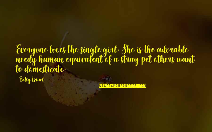 Everyone Is Human Quotes By Betsy Israel: Everyone loves the single girl. She is the