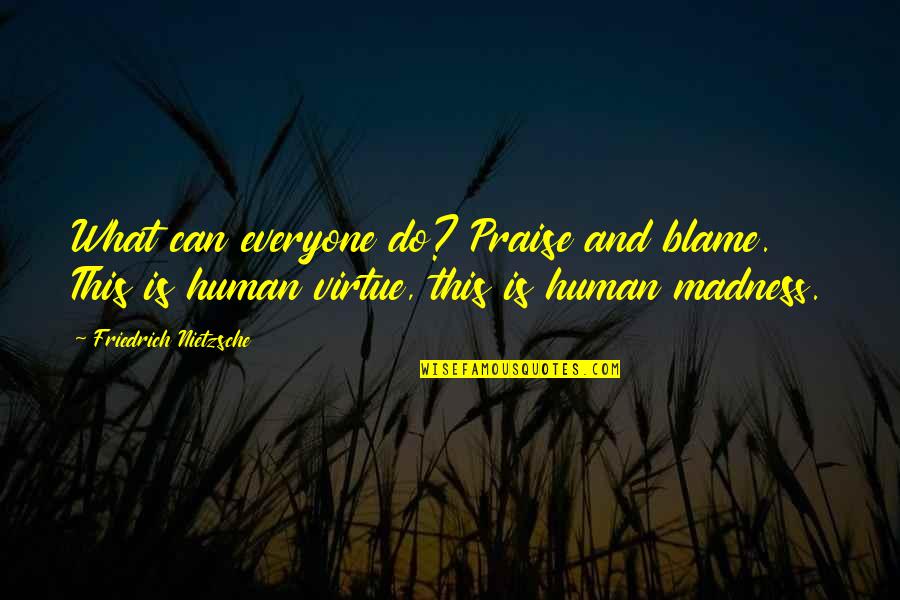 Everyone Is Human Quotes By Friedrich Nietzsche: What can everyone do? Praise and blame. This