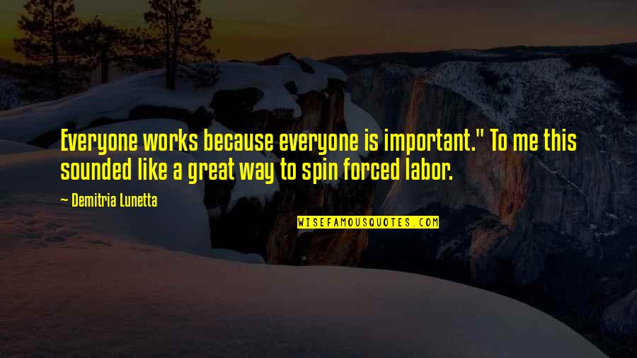 Everyone Is Important Quotes By Demitria Lunetta: Everyone works because everyone is important." To me Everyone Is Important Quotes By Demitria Lunetta: Everyone works because everyone is important." To me