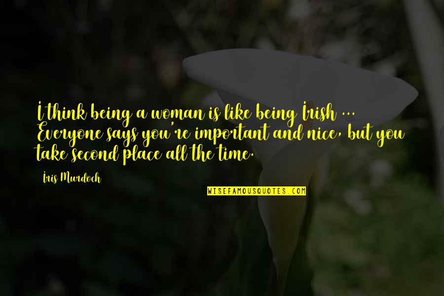 Everyone Is Important Quotes By Iris Murdoch: I think being a woman is like being Everyone Is Important Quotes By Iris Murdoch: I think being a woman is like being
