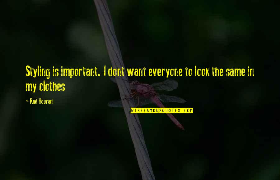 Everyone Is Important Quotes By Rad Hourani: Styling is important. I dont want everyone to