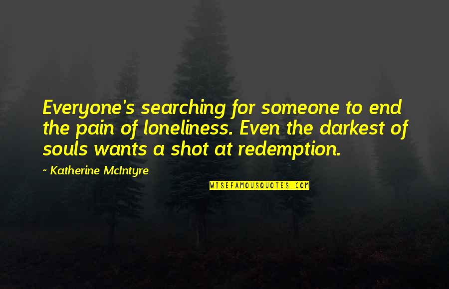 Everyone Is Lonely Quotes By Katherine McIntyre: Everyone's searching for someone to end the pain